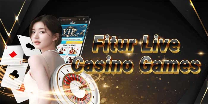Fitur-Dalam-Live-Casino-Games