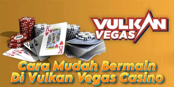 Cara-Mudah-Bermain-Di-Vulkan-Vegas-Casino